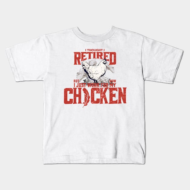 I thought I retired but now I just work for my chicken Kids T-Shirt by BYNDART